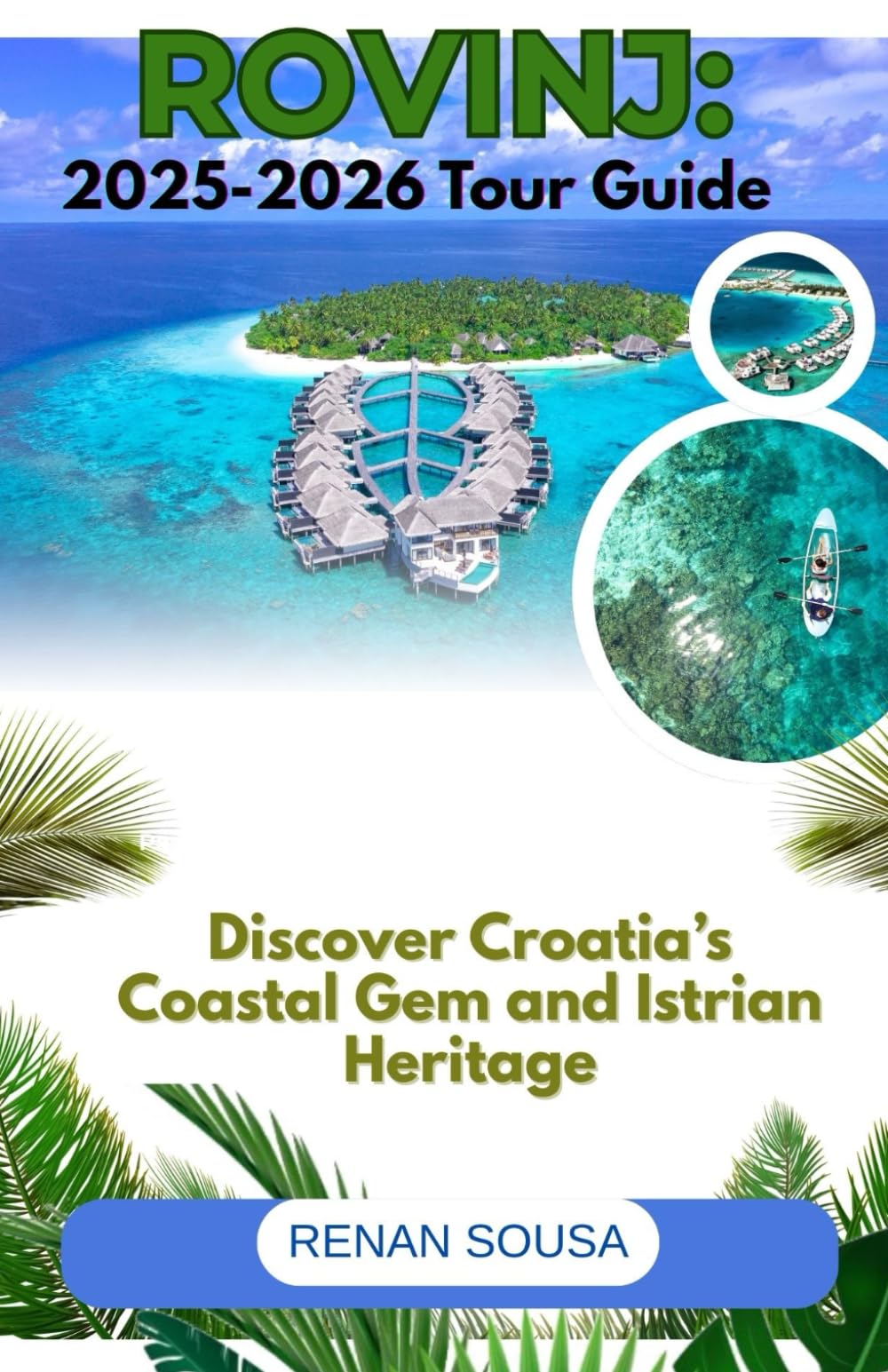 Rovinj: 2025-2026 Tour Guide: Discover Croatia’s Coastal Gem and Istrian Heritage