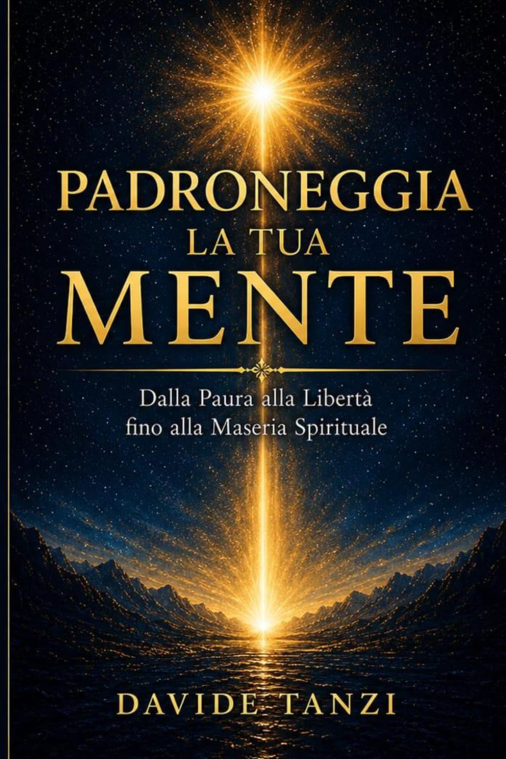 PADRONEGGIA LA TUA MENTE: Dalla paura alla libertà, fino alla maestria spirituale