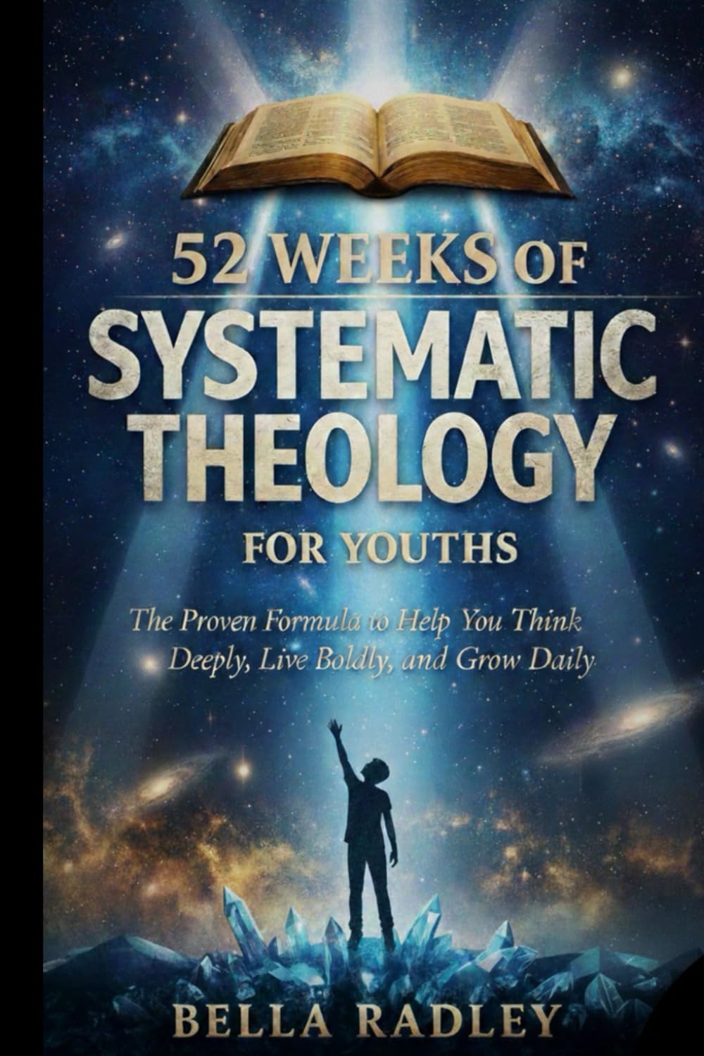 52 Weeks of Systemic Theology for youths: The Proven Formula to Help You Think Deeply, Live Boldly, and Grow Daily