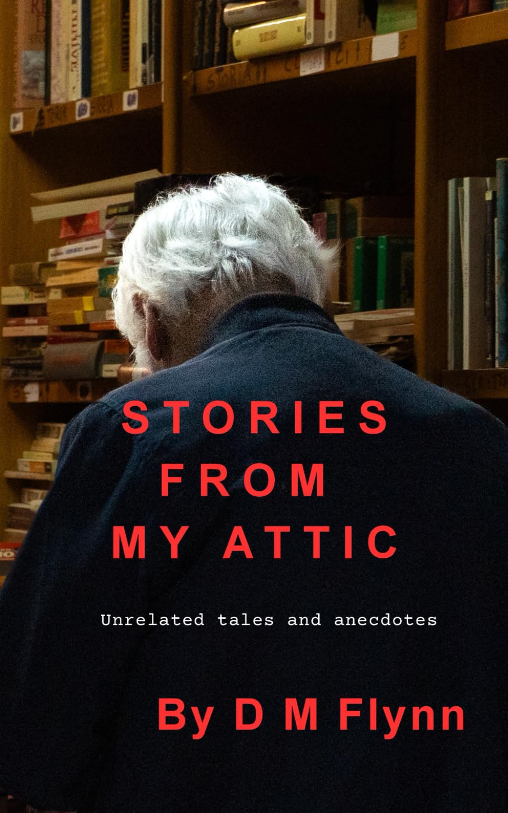 Stories from My Attic: A Collection of Unrelated Tales and Anecdotes