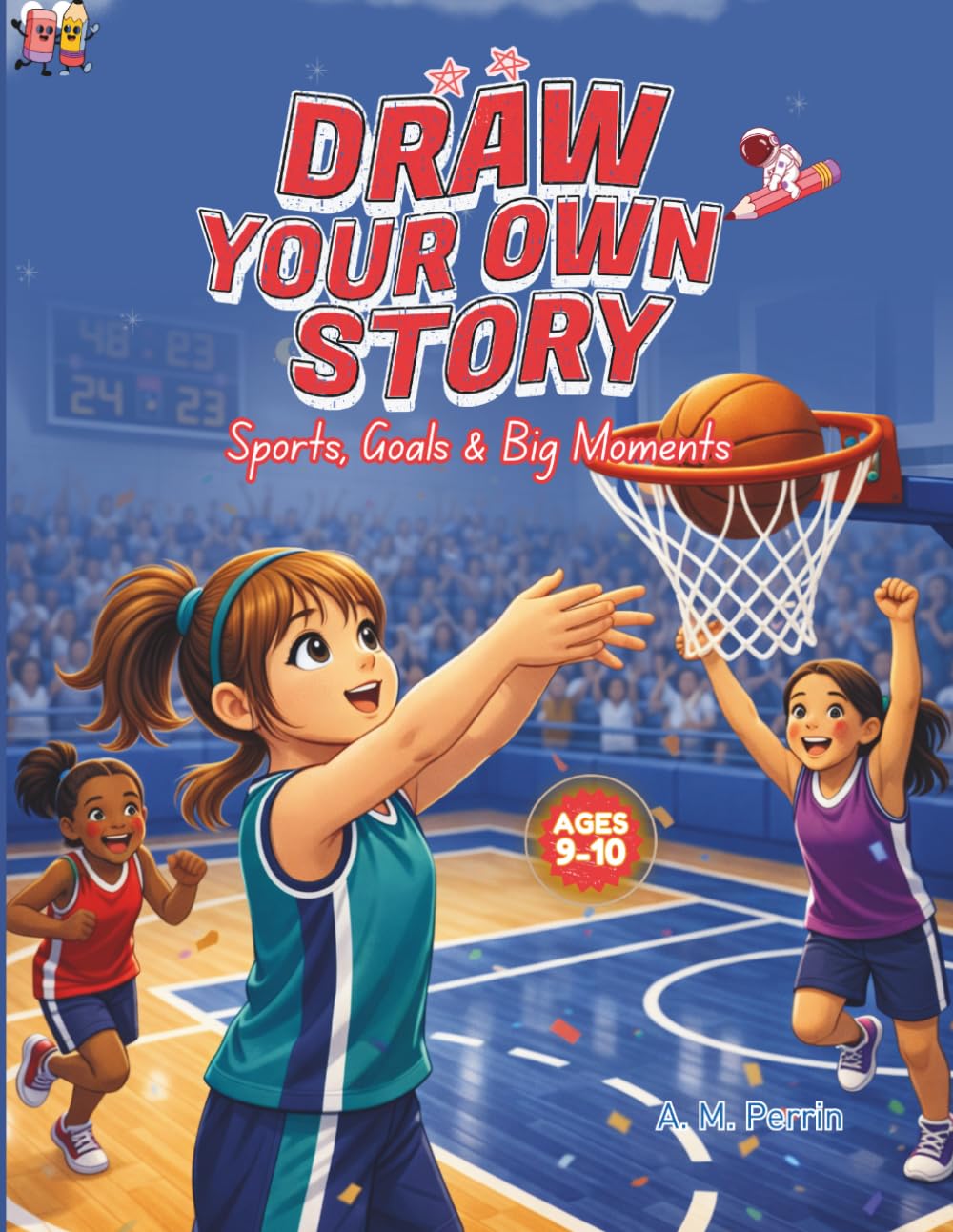 Draw Your Own Story: Sports, Goals & Big Moments: An Interactive Read-and-Draw Activity Book for Ages 9–10