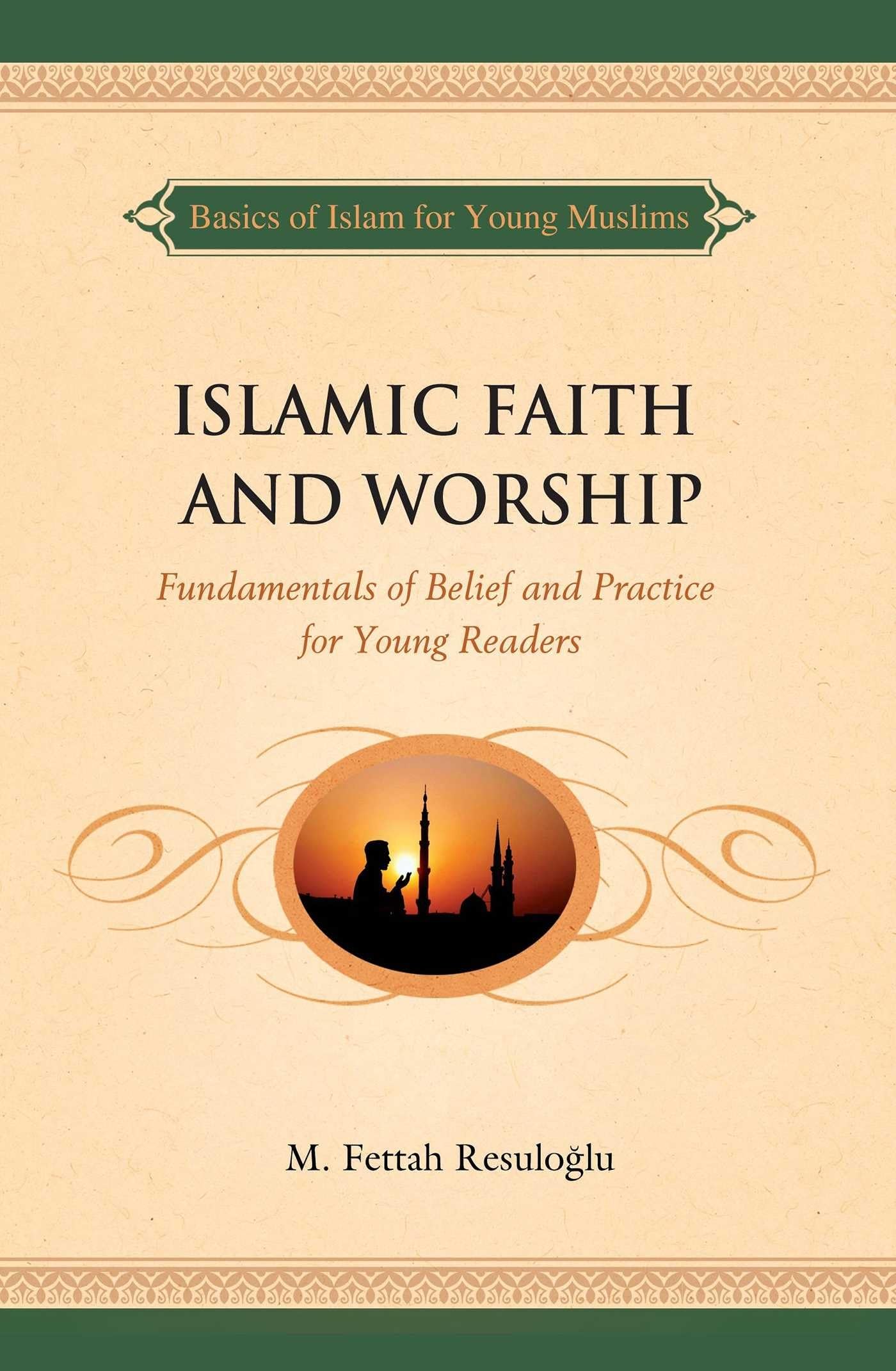 Islamic Faith and Worship: Fundamentals of Belief and Practice for Young Readers