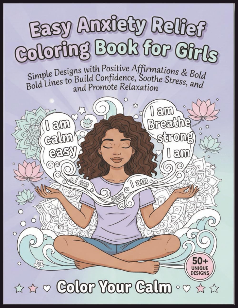 Easy Anxiety Relief Coloring Book for Girls: Simple Designs with Positive Affirmations & Bold Lines to Build Confidence, Soothe Stress and Promote Relaxation