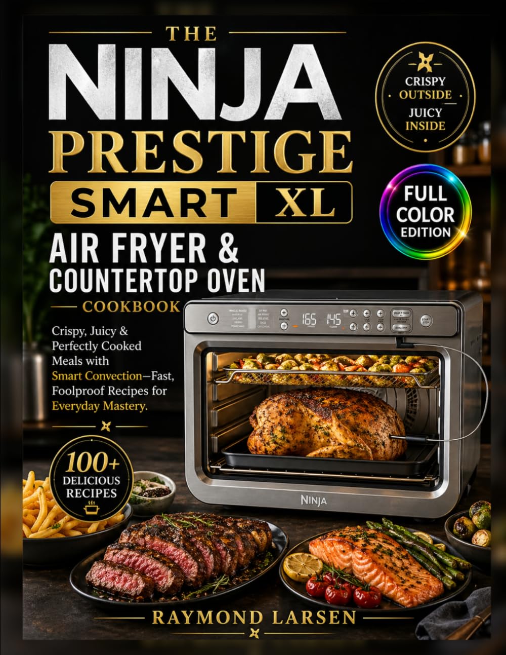 The Ninja Prestige Smart XL Air Fryer Oven Cookbook: Crispy, Juicy & Perfectly Cooked Meals with Smart Convection—Fast, Foolproof Recipes for Everyday Mastery