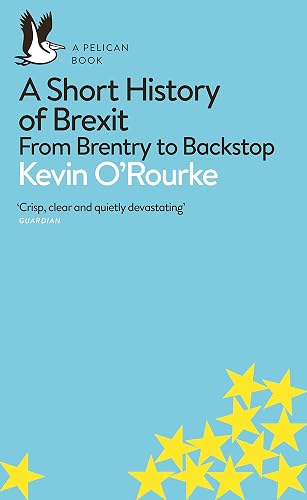 A Short History Of Brexit: From Brentry to Backstop (Pelican Books)