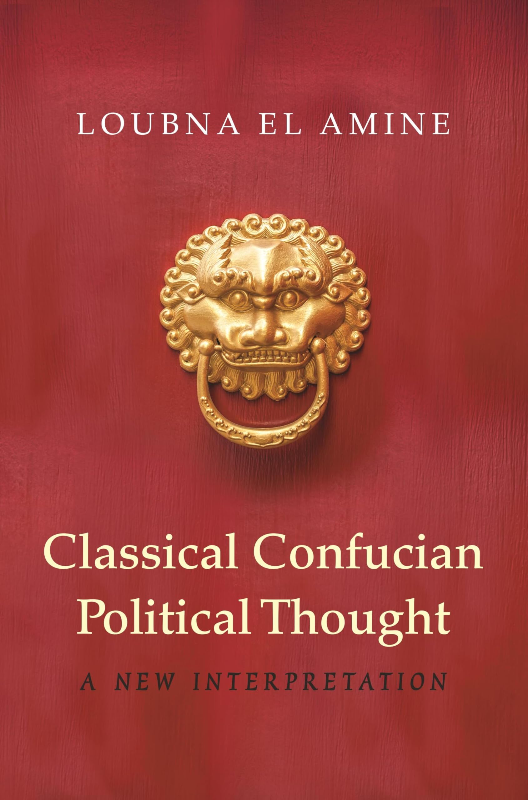 Classical Confucian Political Thought: A New Interpretation