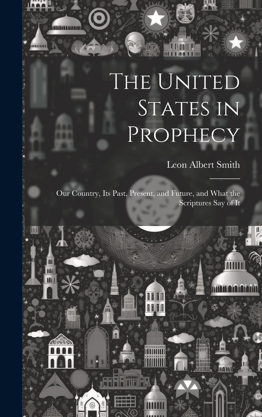The United States in Prophecy Our Country, Its Past, Present, and
