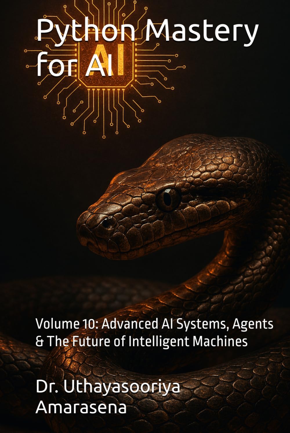 Python Mastery for AI: Volume 10: Advanced AI Systems, Agents & The Future of Intelligent Machines