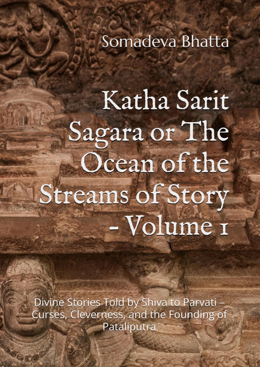Katha Sarit Sagara or The Ocean of the Streams of Story – Volume 1: Divine Stories Told by Shiva to Parvati – Curses, Cleverness, and the Founding of Pataliputra