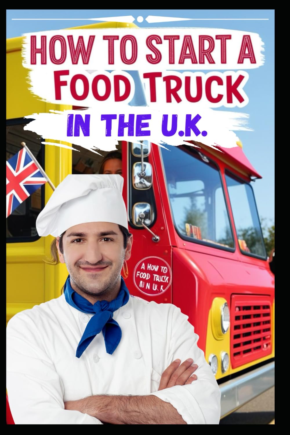 Rolling Success: How to Start a Food Truck Business in the UK