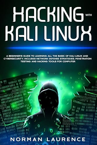 Hacking with Kali Linux: A beginner’s guide to learning all the basic of Kali Linux and cybersecurity. Includes network defense strategies, penetration testing and hacking tools for computer