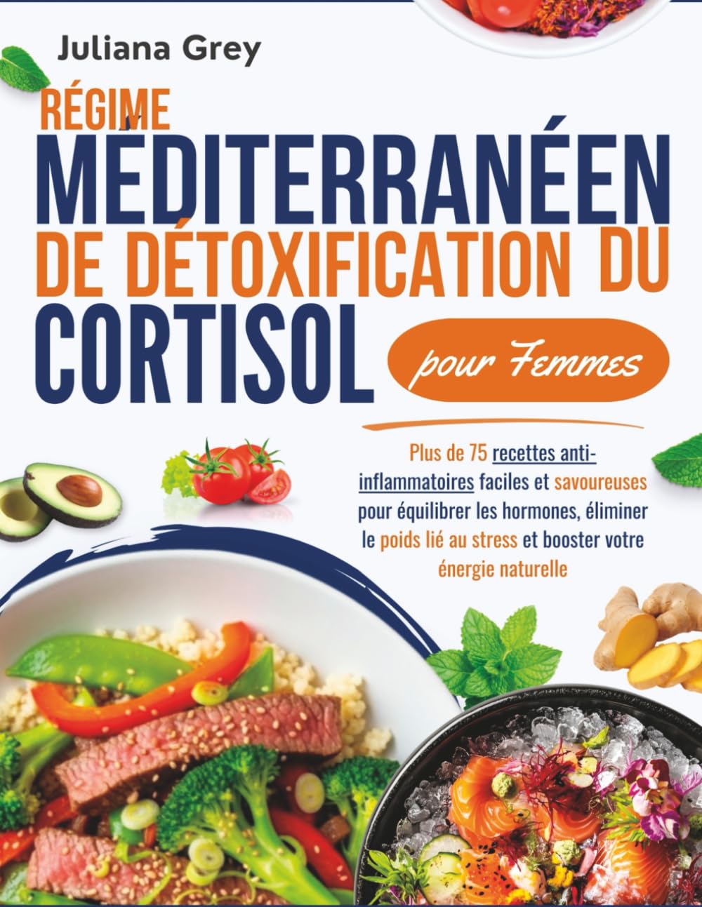Régime méditerranéen de détoxification du cortisol pour Femmes: Plus de 75 recettes anti-inflammatoires faciles et savoureuses pour équilibrer les hormones, éliminer le poids lié au stress et booster