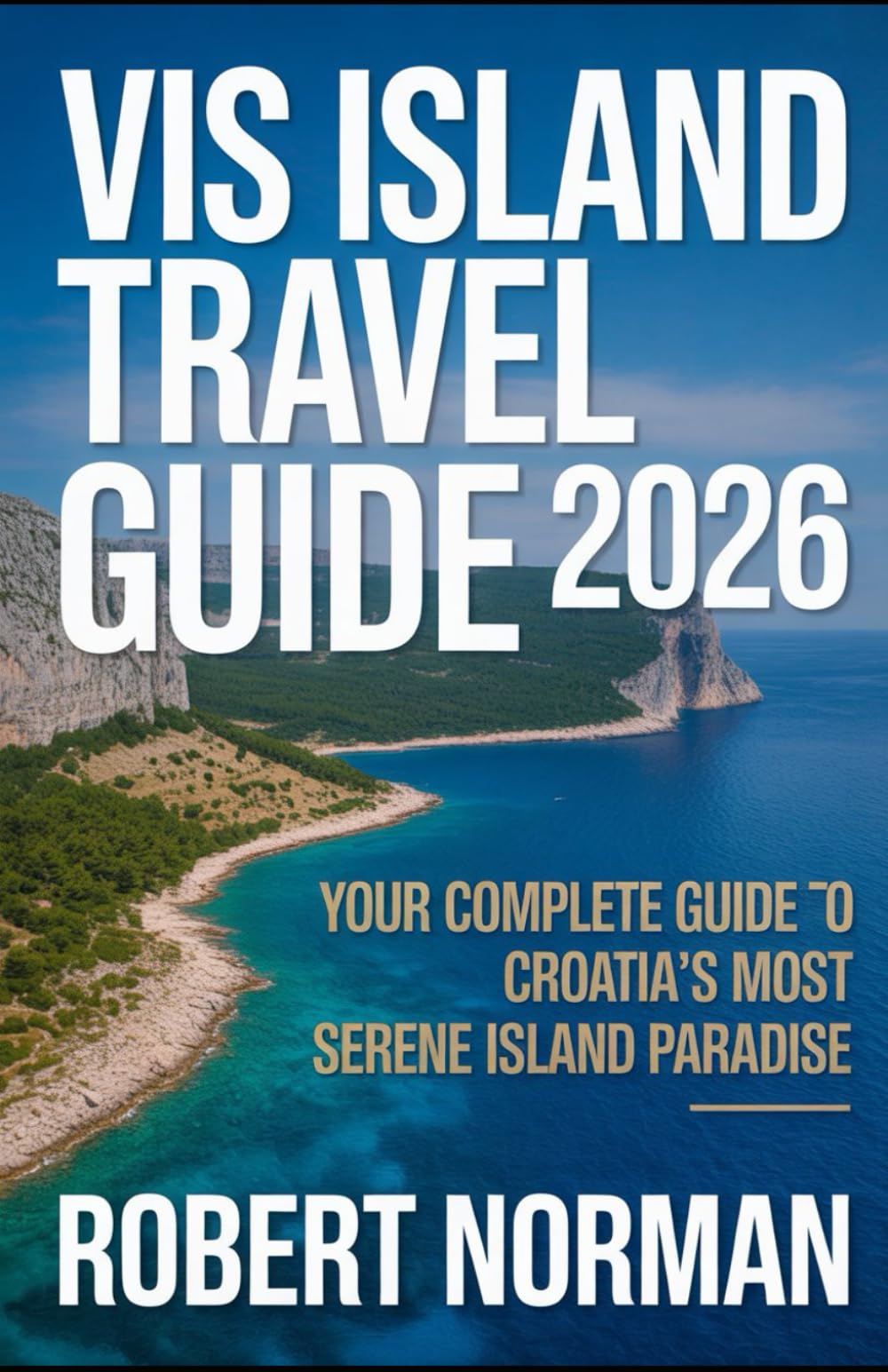 VIS ISLAND TRAVEL GUIDE 2026: Your Complete Guide to Croatia’s Most Serene Island Paradise