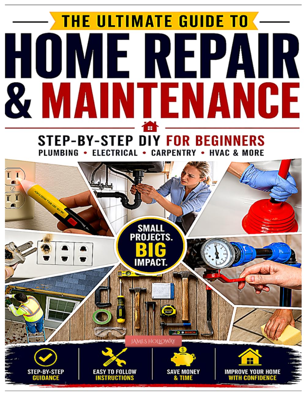 THE ULTIMATE GUIDE TO HOME REPAIR & MAINTENANCE: Step-by-Step DIY for Beginners: Plumbing, Electrical, Carpentry, HVAC & More