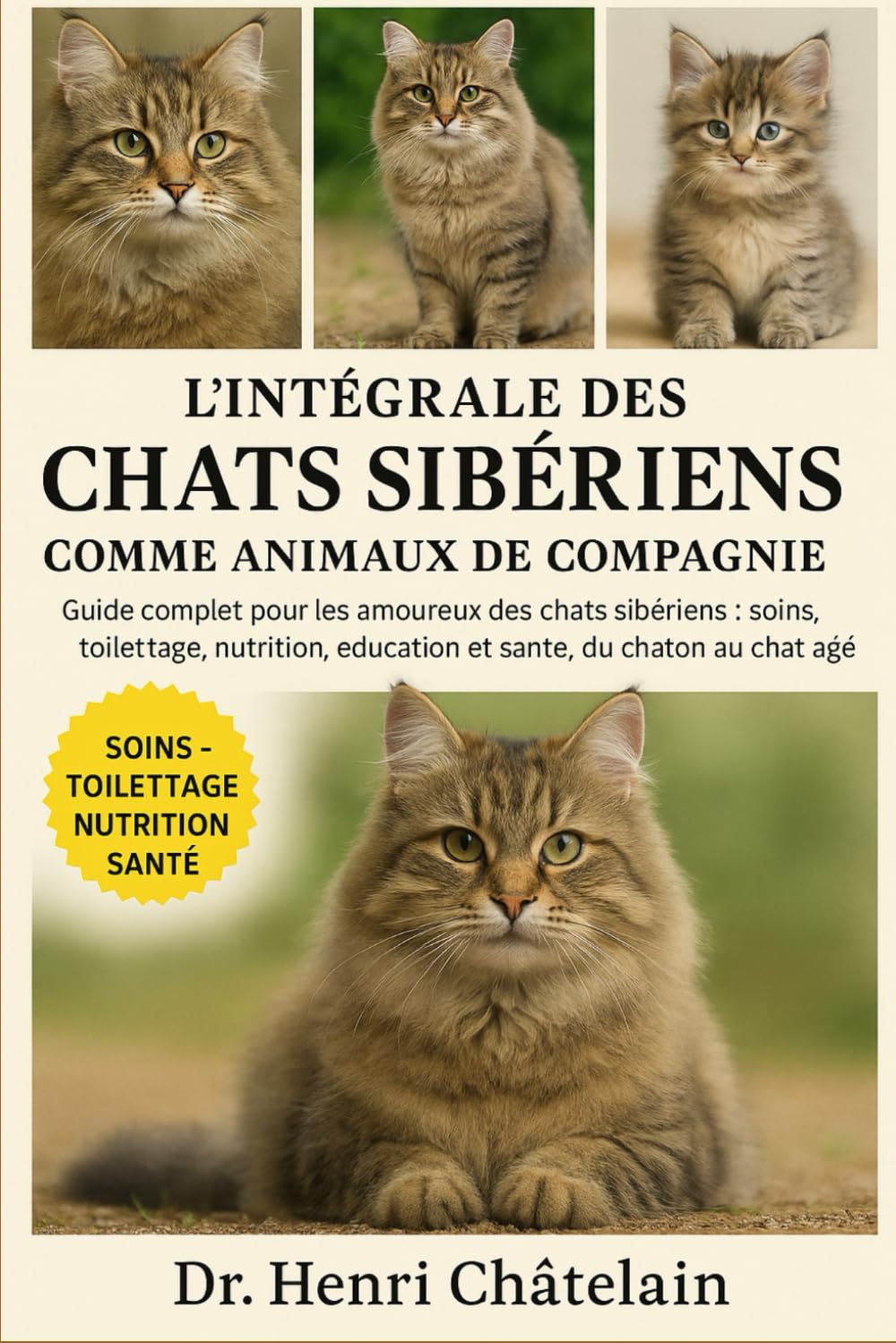 L'INTÉGRALE DES CHATS SIBÉRIENS COMME ANIMAUX DE COMPAGNIE: Guide complet pour les amoureux des chats sibériens : soins, toilettage, nutrition, éducation et santé, du chaton au chat âgé