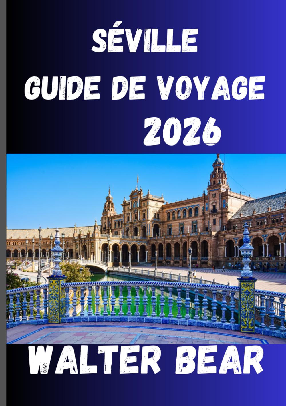SÉVILLE Guide de voyage 2026: Votre guide complet de l'histoire, des festivals et des trésors cachés de Séville