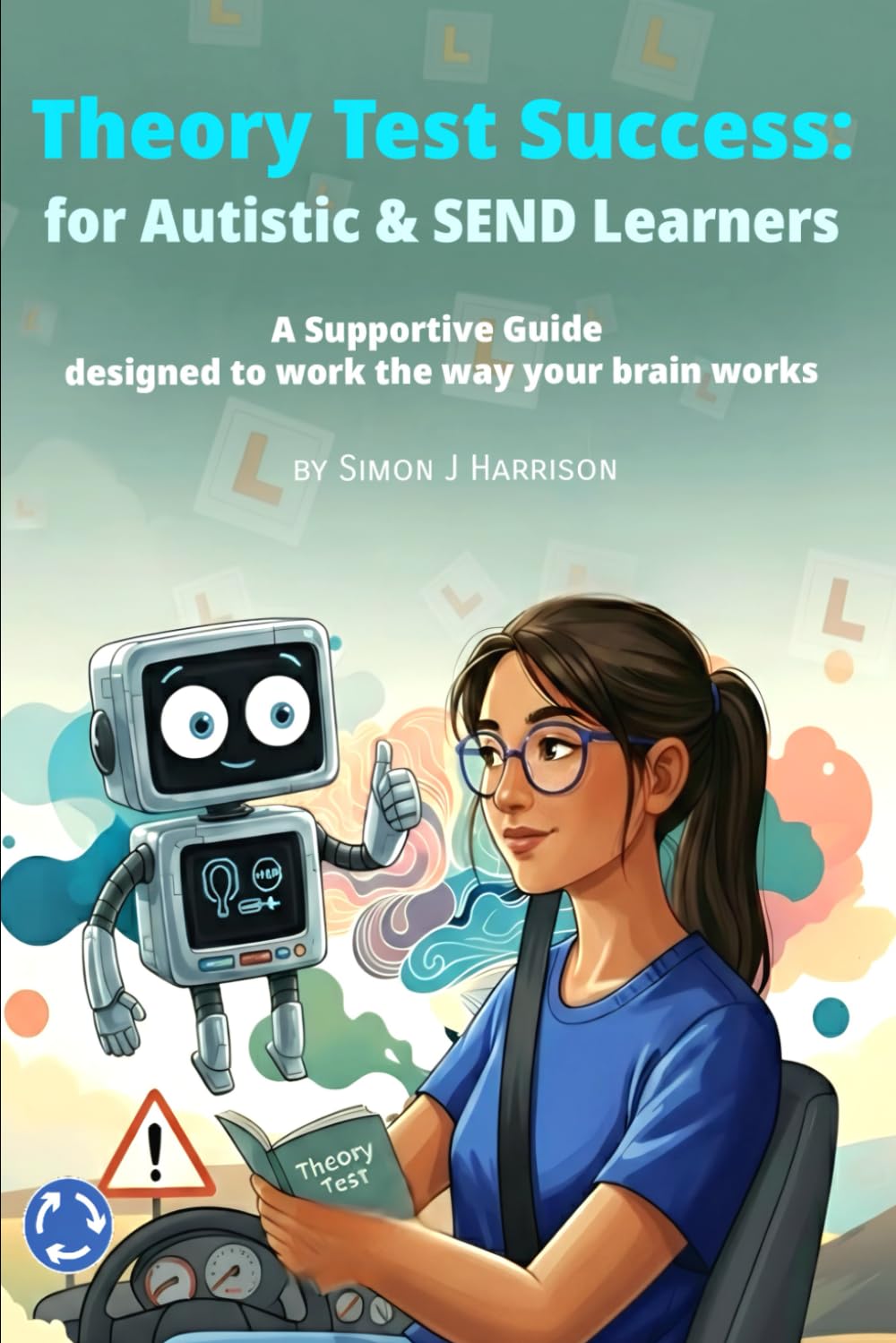 Theory Test Success for Autistic and SEND Learners: A Supportive Guide designed to work the way your brain works (Learning to drive with Neurodiversity)