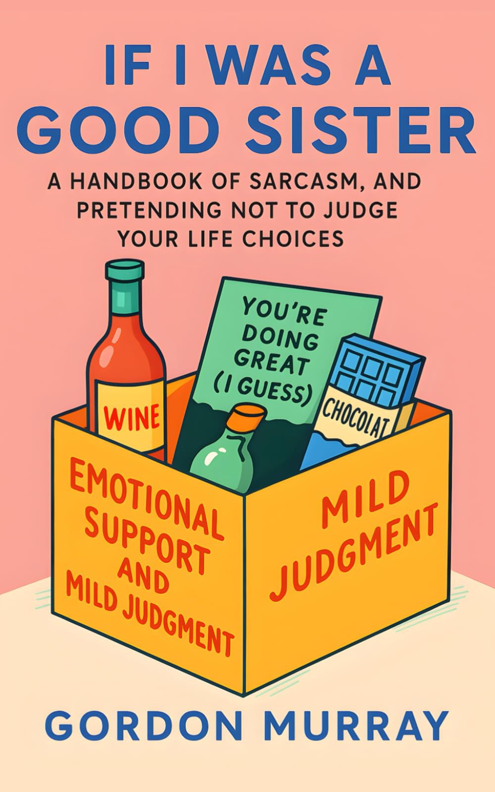 If I Was a Good Sister: A Funny and Relatable Sister Humor Book with Sarcastic Tips, Hilarious Scenarios, and the Ultimate Guide to Sibling Survival