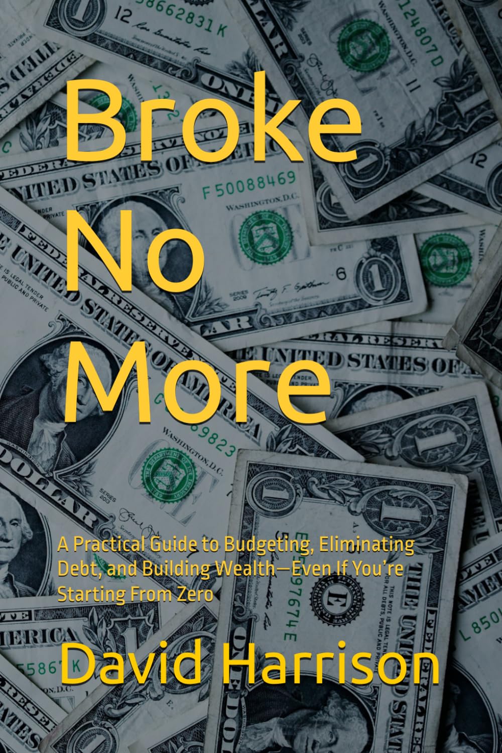 Broke No More: A Practical Guide to Budgeting, Eliminating Debt, and Building Wealth—Even If You’re Starting From Zero
