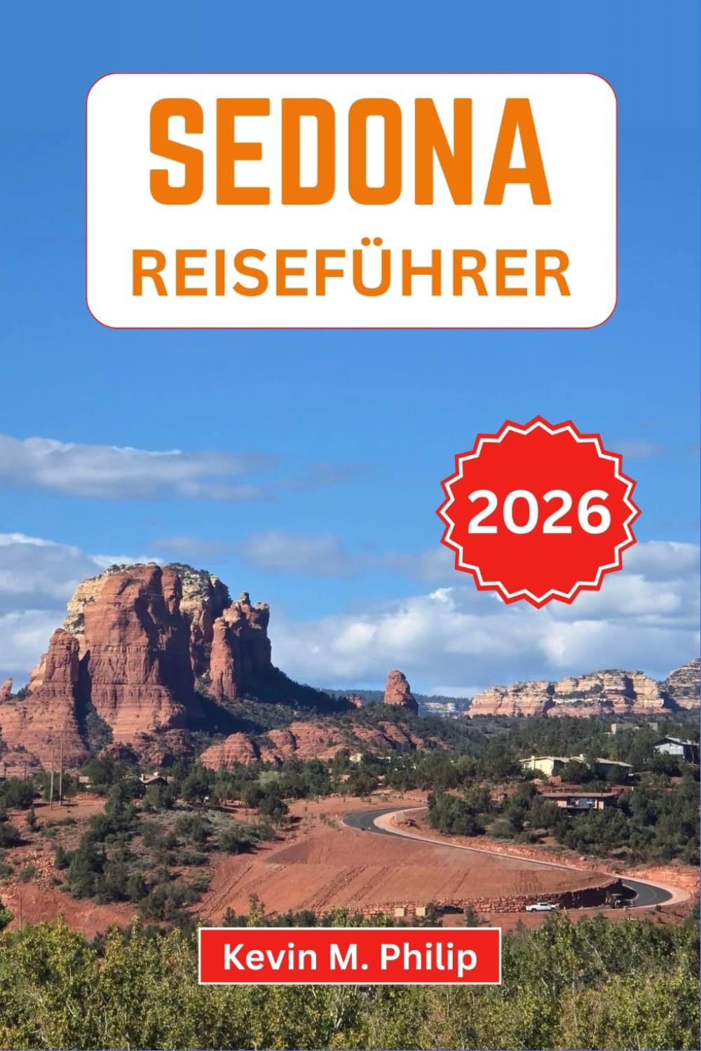 Sedona Reiseführer 2026: Erkunden Sie rote Felsenpfade, Kraftorte, versteckte Schluchten, malerische Panoramastraßen und lokale Restaurants für einen unvergesslichen Wüstenurlaub