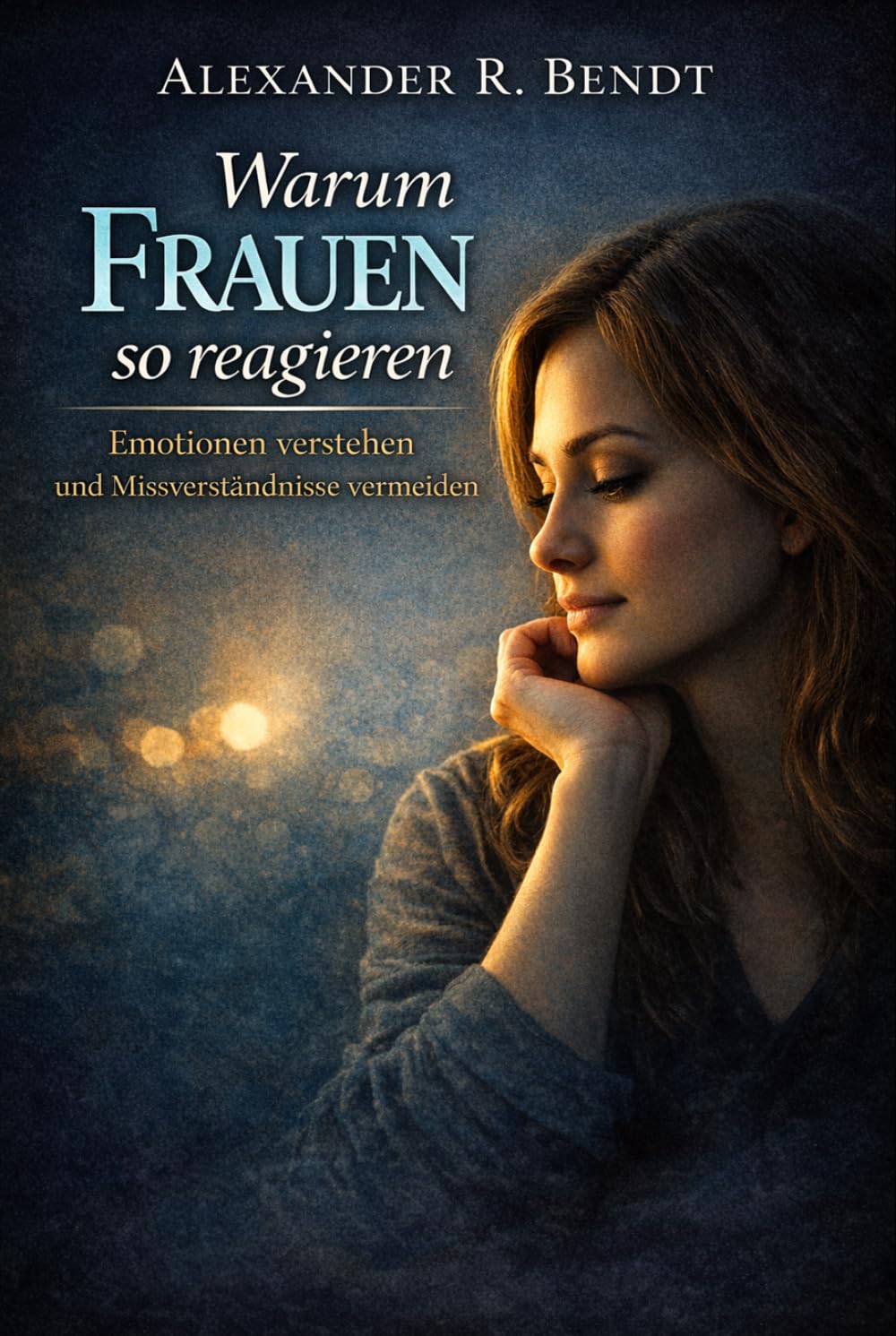 Warum Frauen so reagieren: Emotionen verstehen und Missverständnisse vermeiden (Beziehungen, Selbstwert & innere Muster)