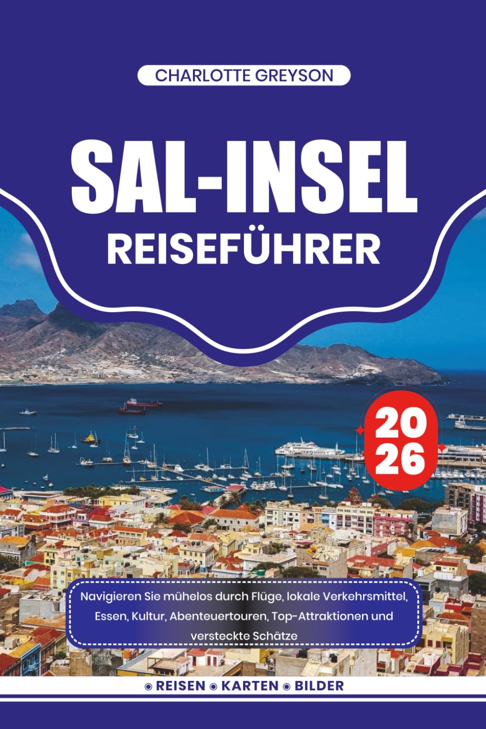 SAL-INSEL REISEFÜHRER 2026: Navigieren Sie mühelos durch Flüge, lokale Verkehrsmittel, Essen, Kultur, Abenteuertouren, Top-Attraktionen und versteckte Schätze