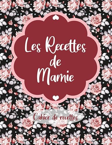 Les Recettes de Mamie : Cahier de Recettes: Pour 50 recettes | Deux pages pour une seule recette ! Livre de recettes de cuisine à compléter | 8,5x11 pouces A4 Grand Format