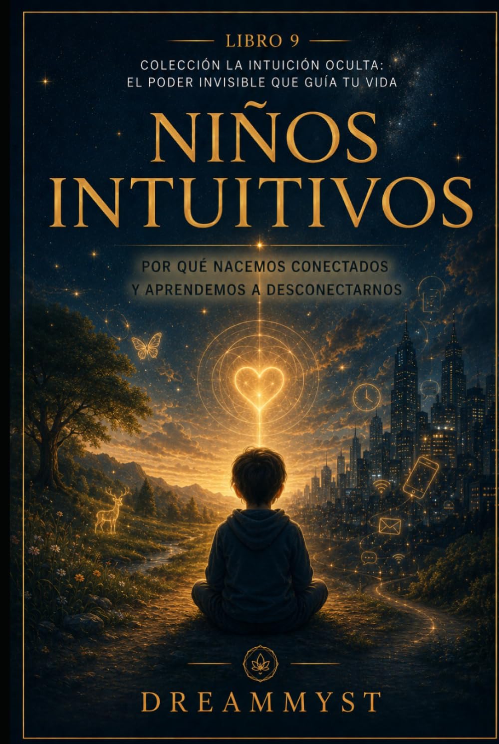 Niños Intuitivos: Por qué nacemos conectados y aprendemos a desconectarnos: Colección La Intuición Oculta: El Poder Invisible que Guía tu Vida (LIBRO 9)
