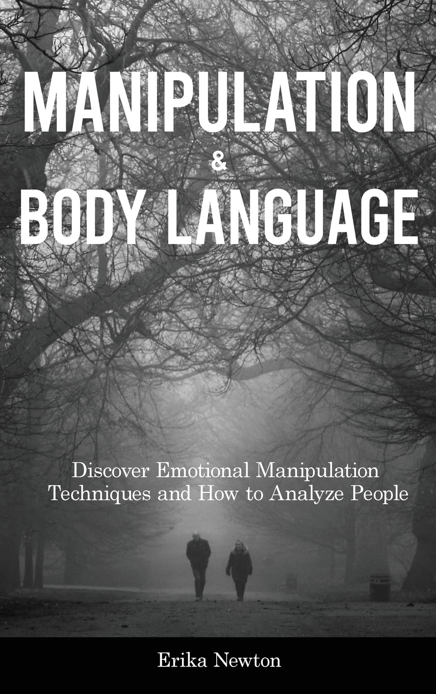 Manipulation and Body Language: Discover Emotional Manipulation Techniques and How to Analyze People