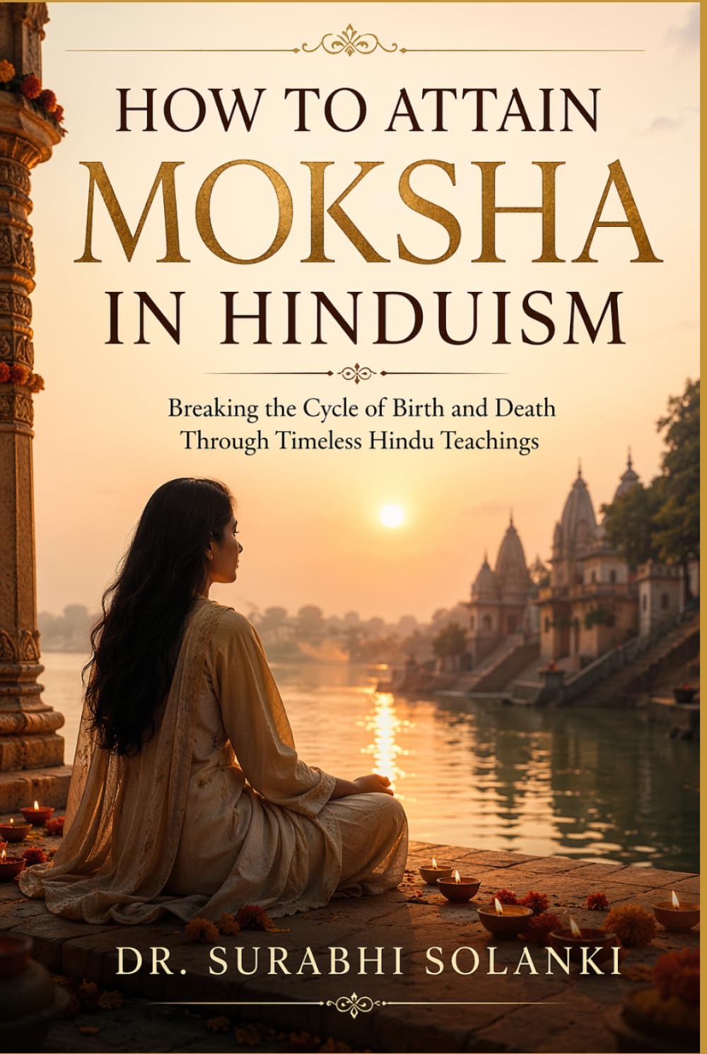 How to Attain Moksha in Hinduism: Breaking the Cycle of Birth and Death Through Timeless Hindu Teachings (Vedanta Simplified)