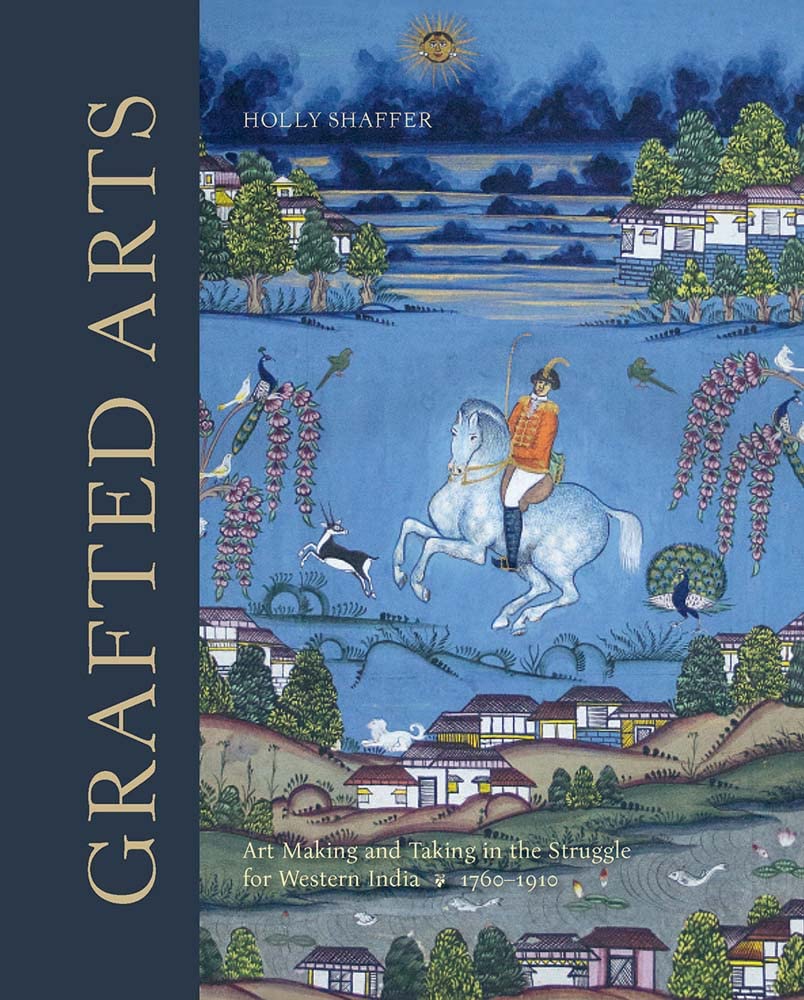 Grafted Arts – Art Making and Taking in the Struggle for Western India, 1760–1820: Art Making and Taking in the Struggle for Western India, 1760-1910 Hardcover – 24 May 2022