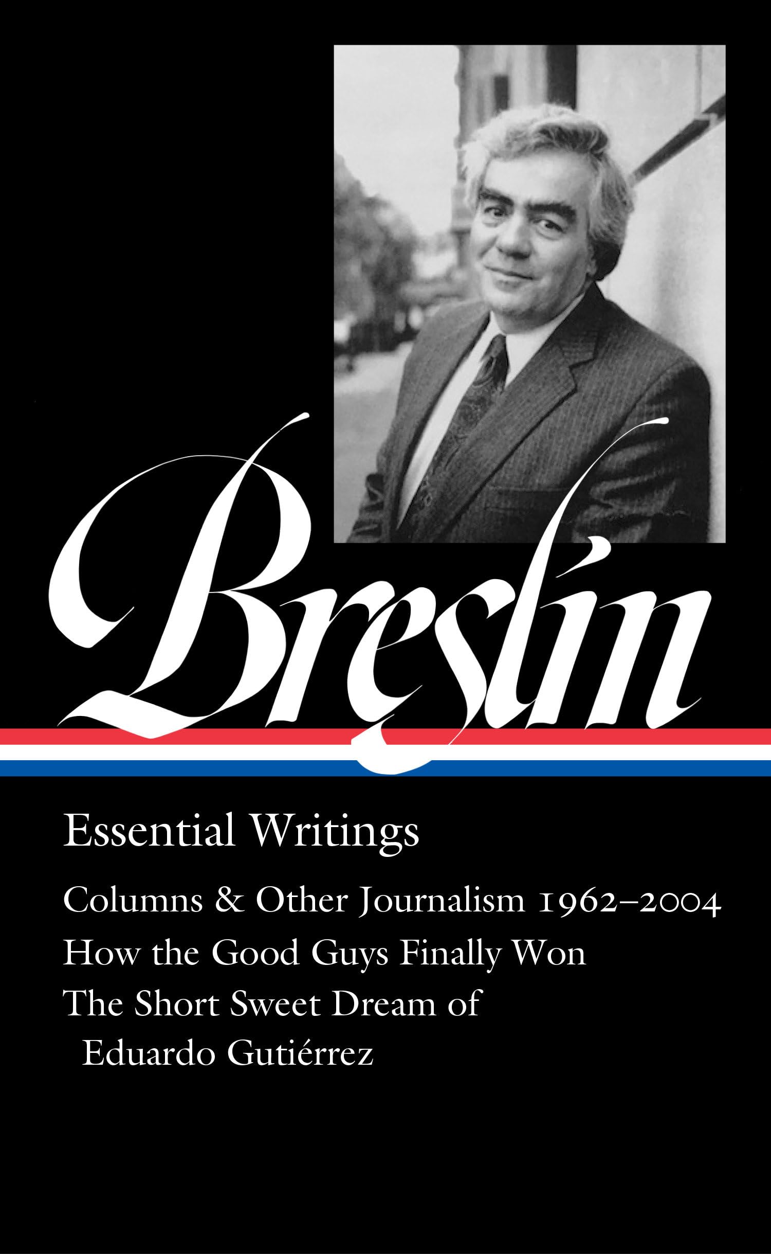 Jimmy Breslin: Essential Writings (LOA #377): Essential Writings; Columns and Other Journalism 1960-2004, How the Good Guys Finally Won, The Short ... Eduardo Gutierrez (Library of America, 377)