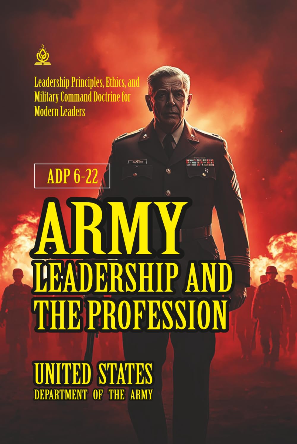 ADP 6-22 Army Leadership and the Profession: [Annotated] Leadership Principles, Ethics, and Military Command Doctrine for Modern Leaders