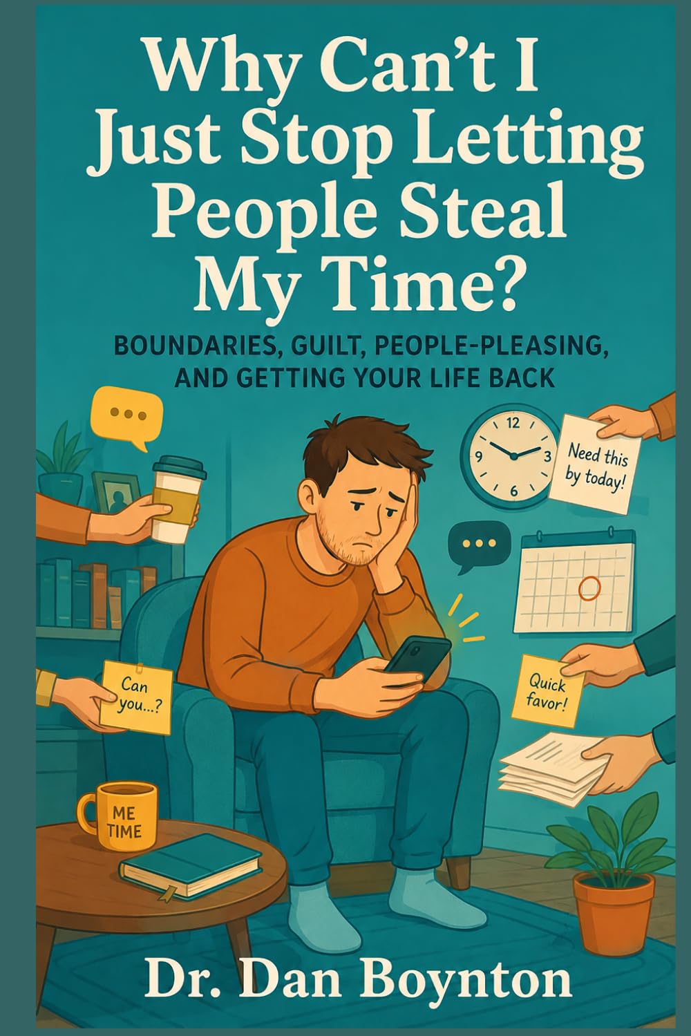 Why Can’t I Just Stop Letting People Steal My Time?: Boundaries, Guilt, People-Pleasing, and Getting Your Life Back