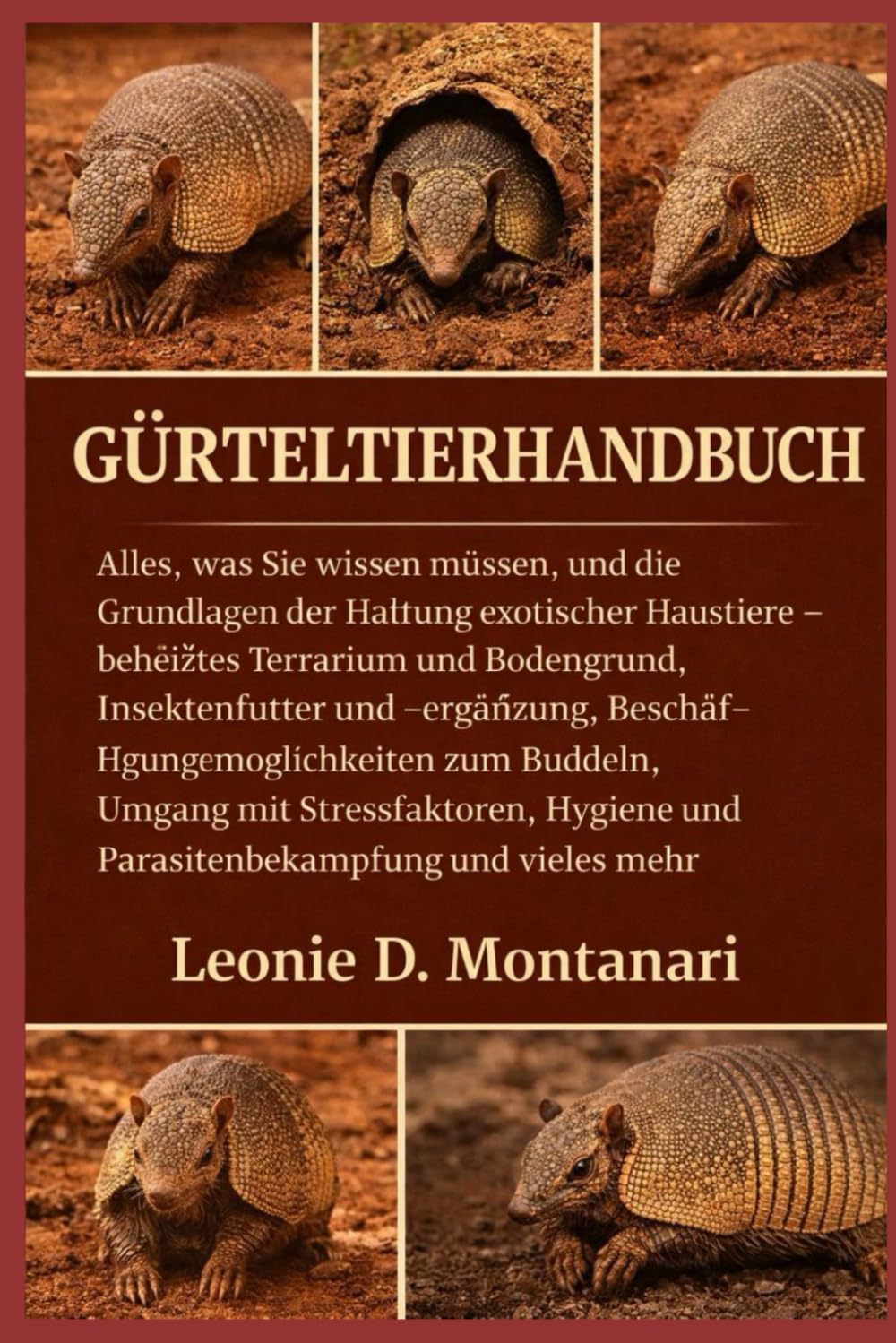 GÜRTELTIERHANDBUCH: Alles, was Sie wissen müssen, und die Grundlagen der Haltung exotischer Haustiere – beheiztes Terrarium und Bodengrund, ... Umgang mit Stressfaktoren, Hygiene und...