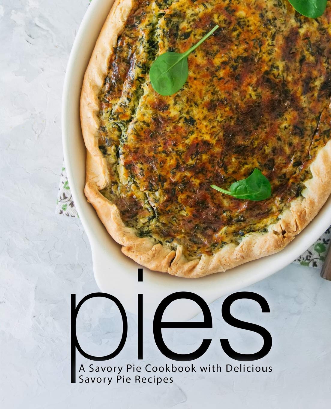 Pies: A Savory Pie Cookbook with Delicious Savory Pie Recipes (2nd Edition)