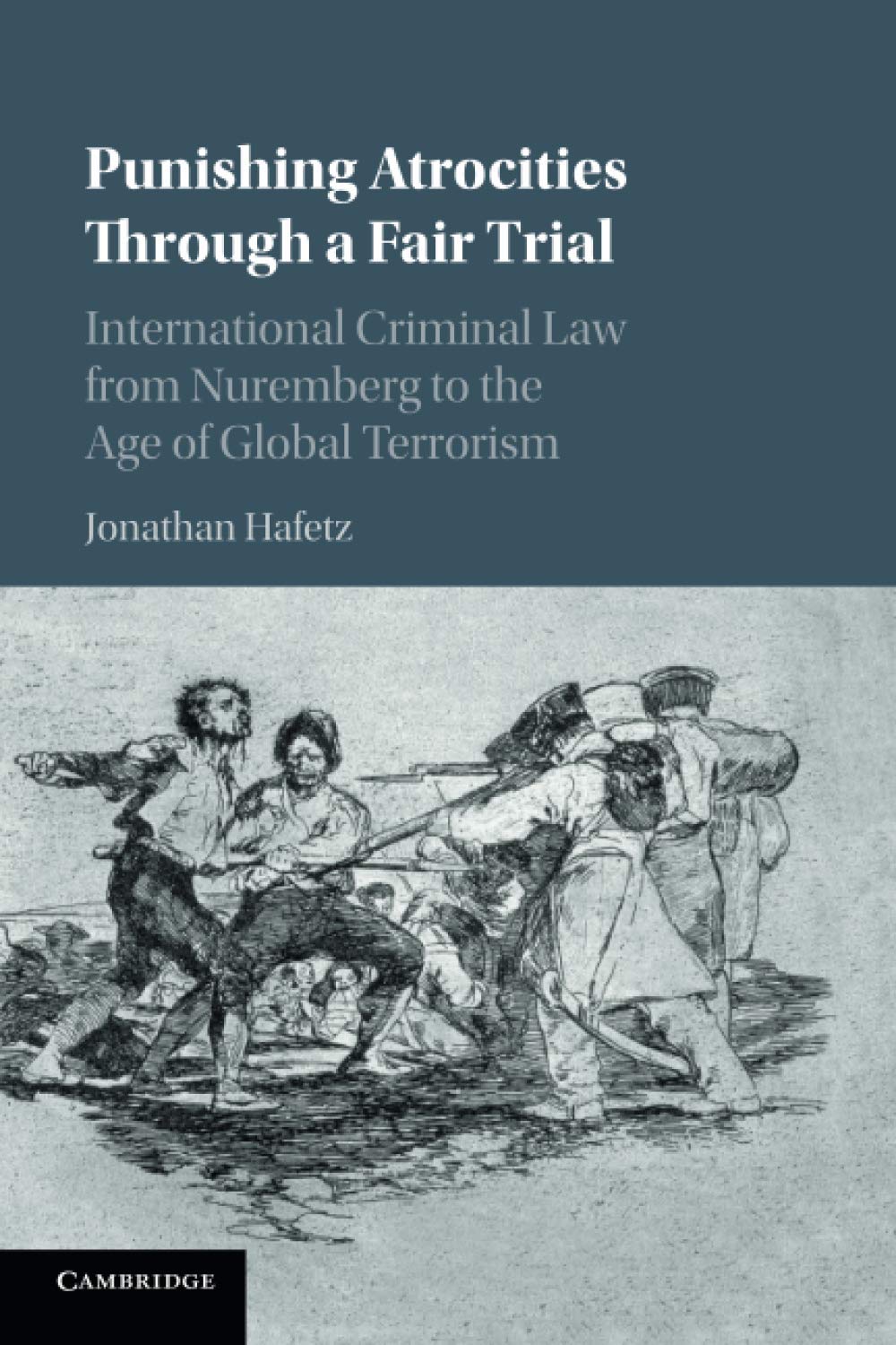 Punishing Atrocities Through a Fair Trial: International Criminal Law from Nuremberg to the Age of Global Terrorism