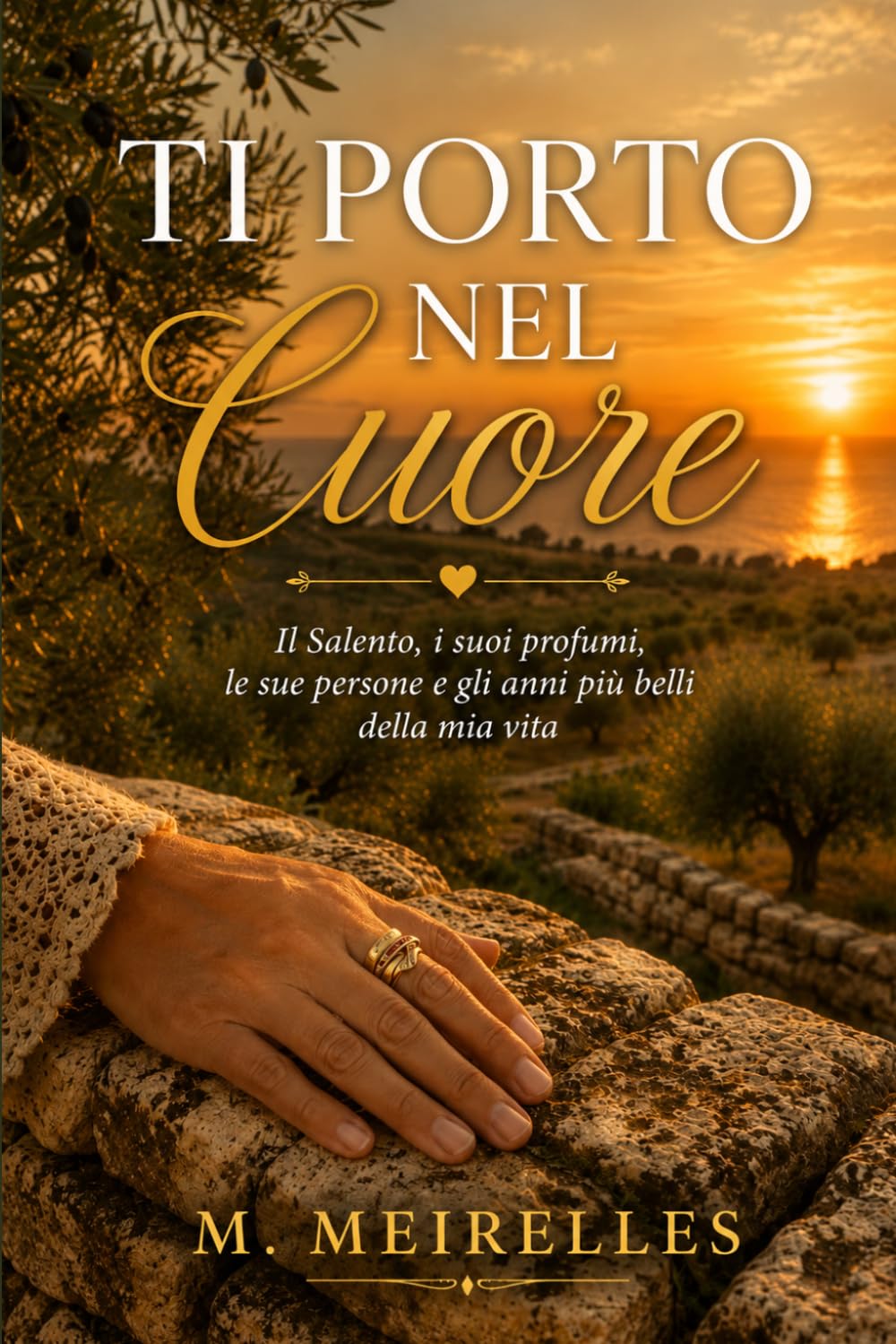 Ti Porto nel Cuore: Il Salento, i suoi profumi, le sue persone e gli anni più belli della mia vita