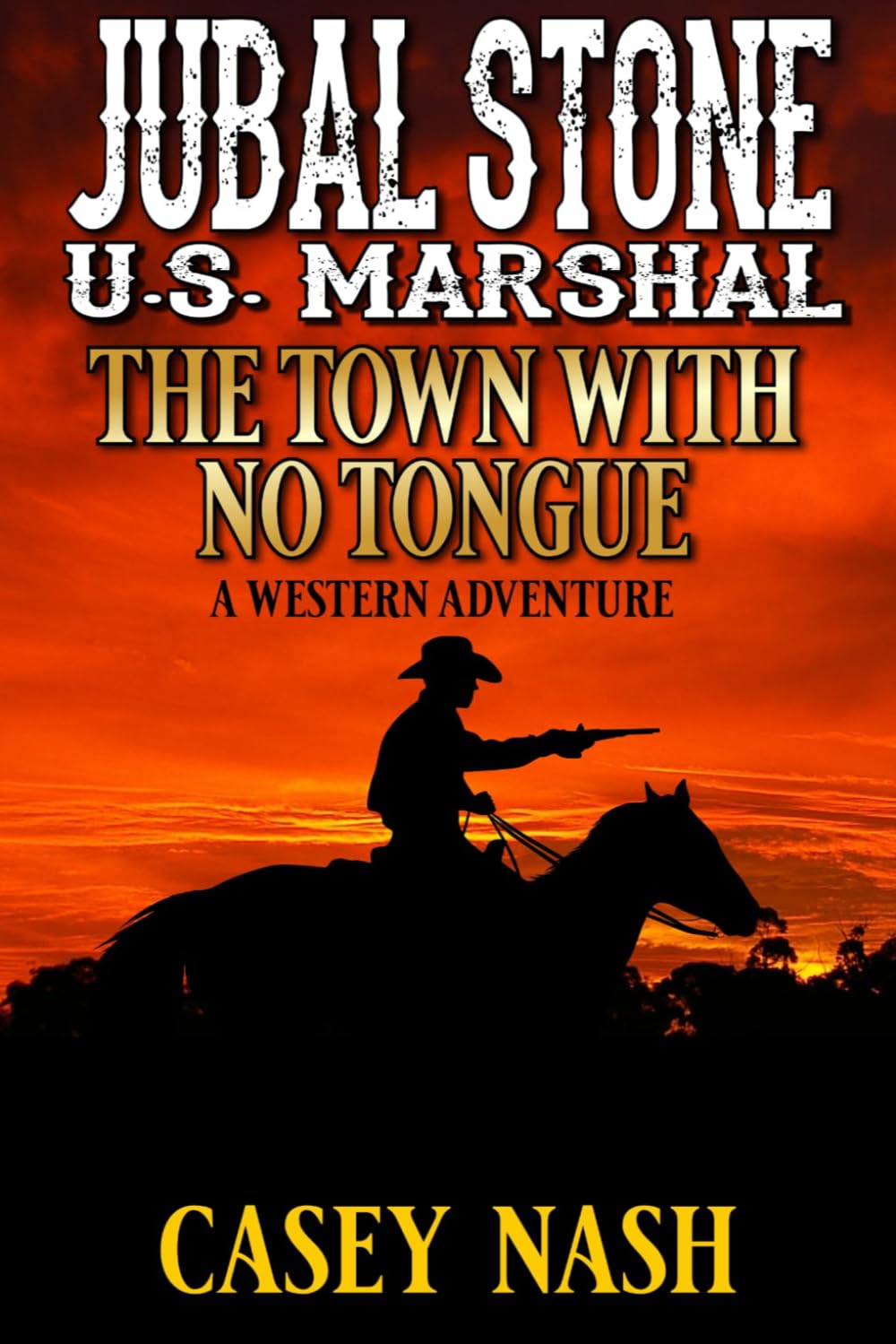 Jubal Stone: U.S. Marshal: The Town With No Tongue: A Western Adventure (A Jubal Stone: U.S. Marshal Western)