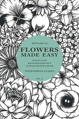 Flowers Made Easy Vol 2: A Step By Step, Beginner Friendly Flower Drawing Tutorial Book (Simple) (Drawings Made Easy)