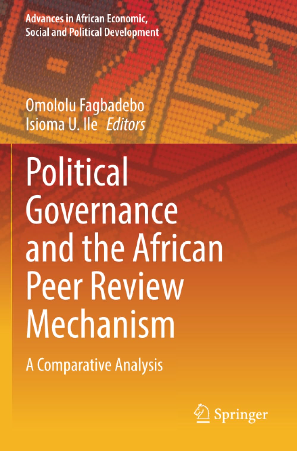 Political Governance and the African Peer Review Mechanism: A Comparative Analysis (Advances in African Economic, Social and Political Development)