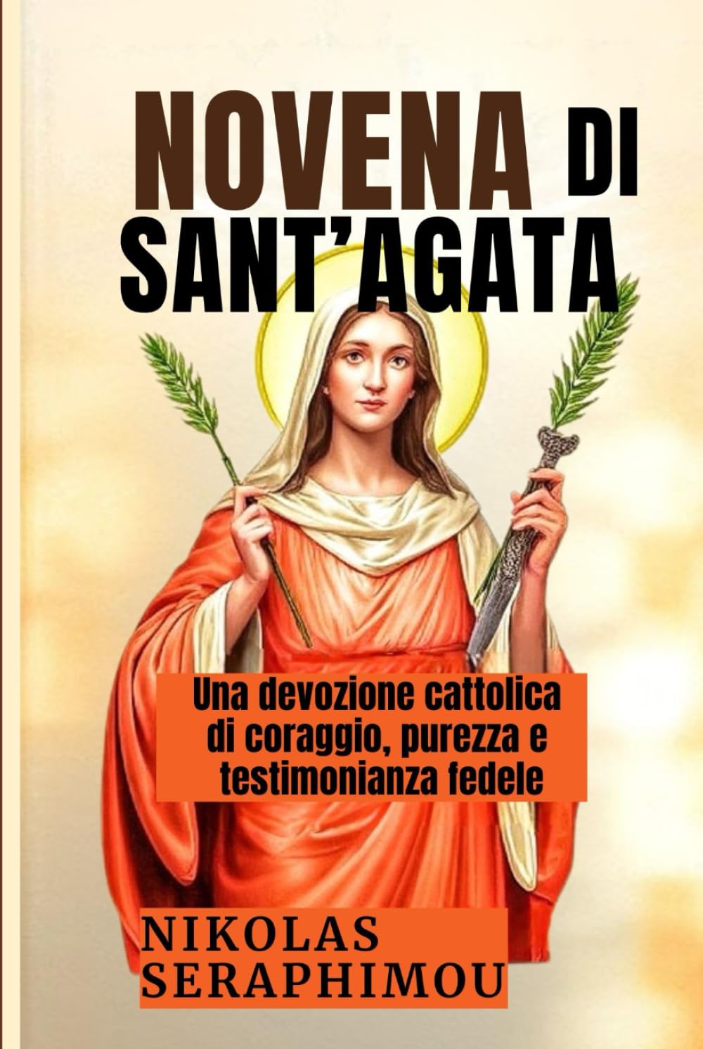 NOVENA DI SANT’AGATA: Una devozione cattolica di coraggio, purezza e testimonianza fedele (PRAYERS WITHOUT BORDERS NOVENA SERIES)