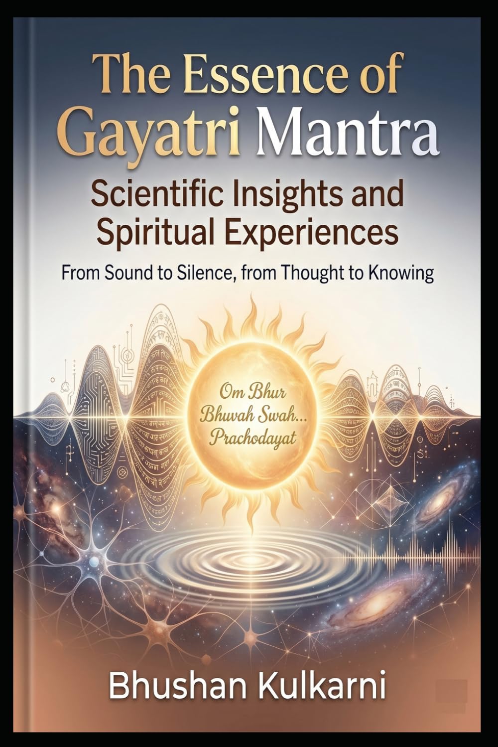 The Essence of Gayatri Mantra: Scientific Insights and Spiritual Experiences (Shlok, Mantra - Timeless Wisdom Series)