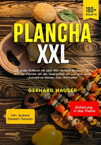 Plancha XXL: Das große Grillbuch mit über 180+ leckeren Rezepten. Let’s Grill ala Plancha mit der Feuerplatte! Mit u.a. eine große Auswahl an Saucen, Dips, Marinaden