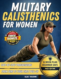 Military Calisthenics for Women: Beginner Bodyweight Training to Build Strength, Master Push-Ups and Your First Pull-Up, and Follow an 8-Week Military-Style Home Workout Plan