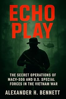 Echo Play: The Secret Operations of MACV-SOG and U.S. Special Forces in the Vietnam War