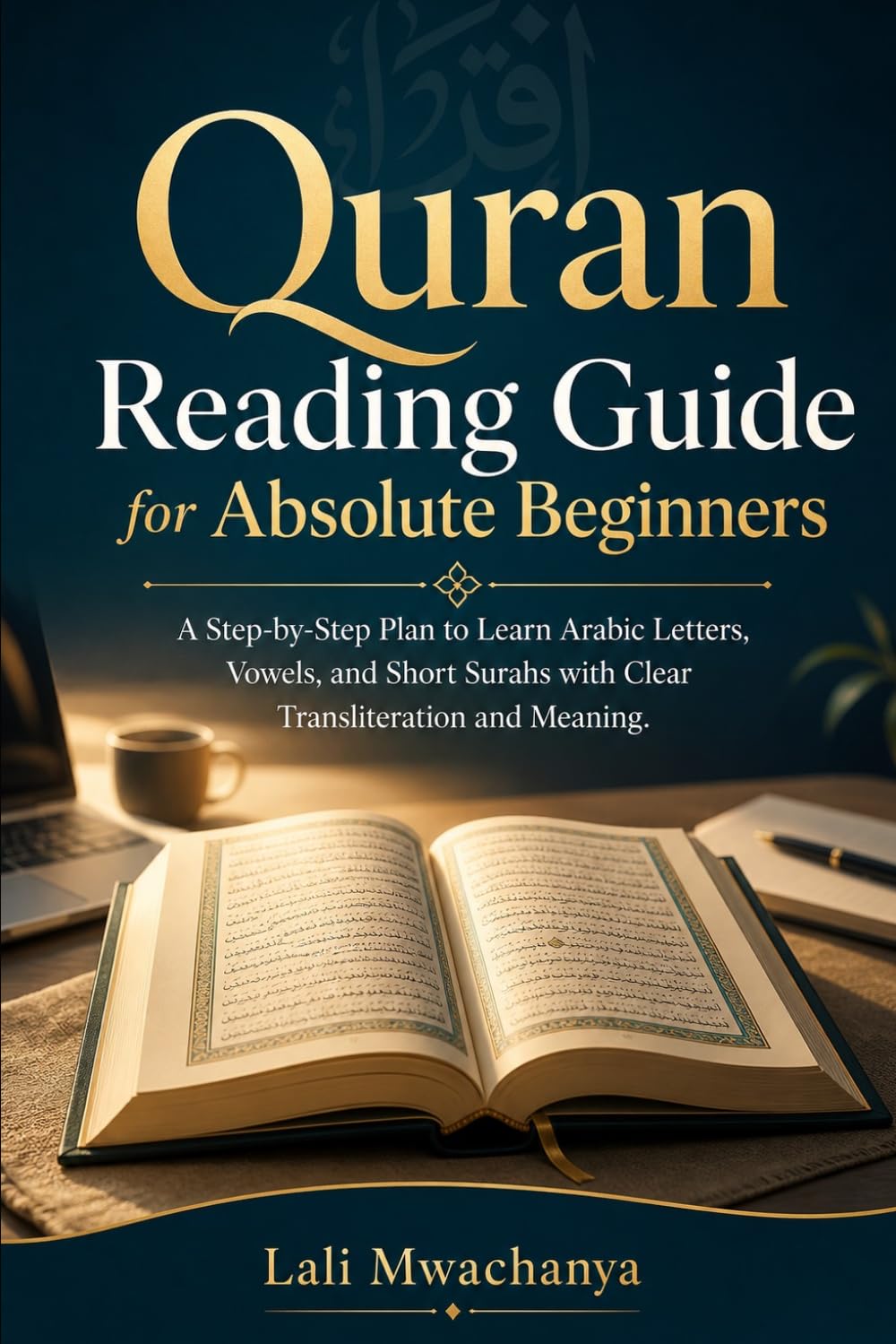 Quran Reading Guide for Absolute Beginners: A Step-by-Step Plan to Learn Arabic Letters, Vowels, and Short Surahs with Clear Transliteration and Meaning