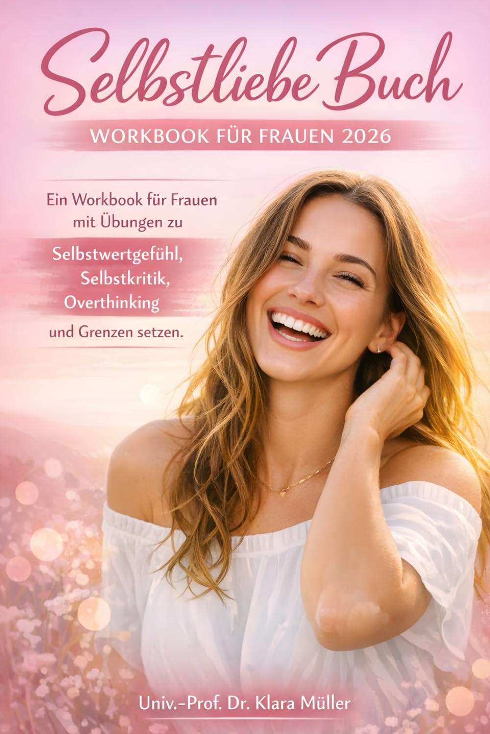 Selbstliebe Buch: Workbook für Frauen: Ein Workbook für Frauen mit Übungen zu Selbstwertgefühl, Selbstkritik, Overthinking und Grenzen setzen