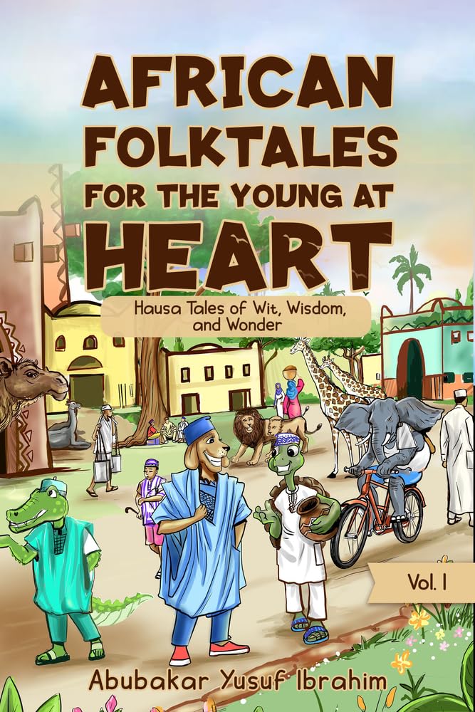 African Folktales for the Young at Heart: Hausa Tales of Wit, Wisdom, and Wonder Volume 1