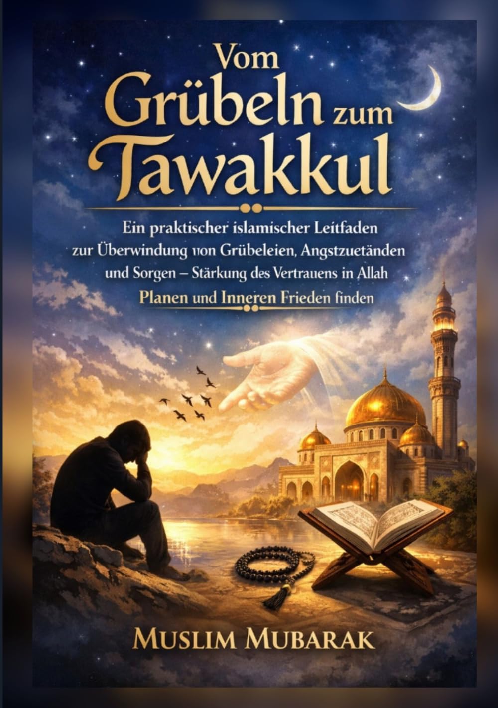 Vom Grübeln zum Tawakkul: Ein praktischer islamischer Leitfaden zur Überwindung von Grübeleien, Angstzuständen und Sorgen – Stärkung des Vertrauens in AllahPlanen undInneren Frieden finden